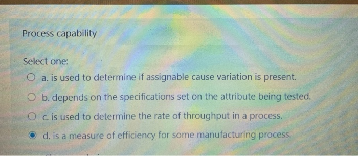 ? Process capability Select one: O a. is used to