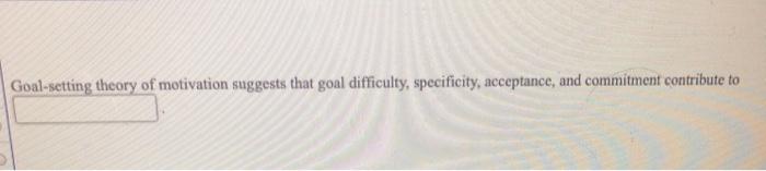 Goal-setting theory of motivation suggests that