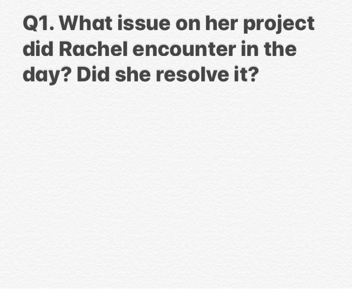 Q1. What issue on her project did Rachel