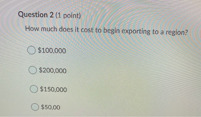 Question 2 (1 point) How much does it cost to