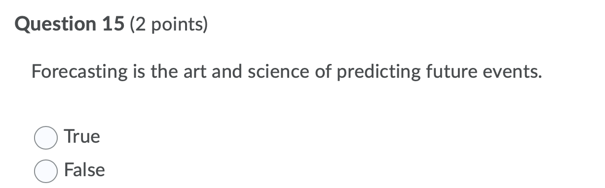 Question 15 (2 points) Forecasting is the art and