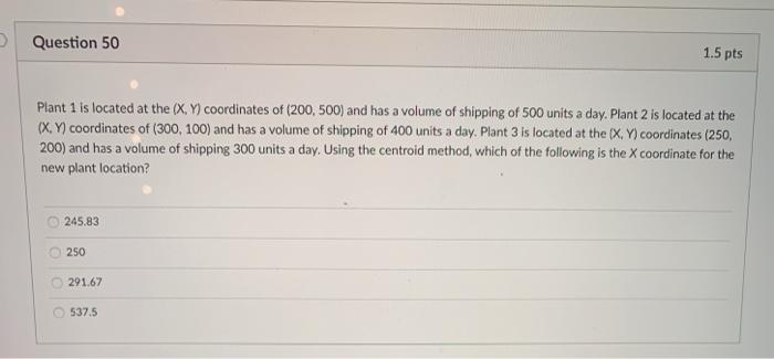Question 50 1.5 pts Plant 1 is located at the