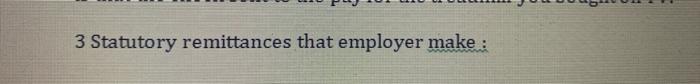 Kindly answer in points 3 Statutory remittances