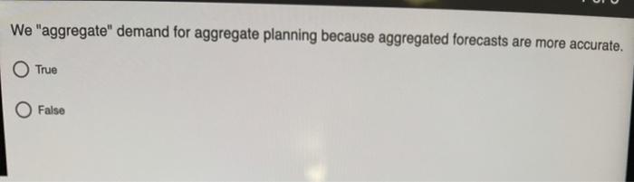We "aggregate" demand for aggregate planning