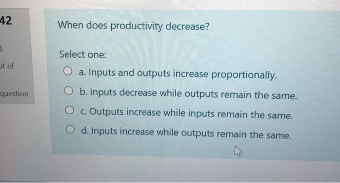 42 When does productivity decrease? Select one: