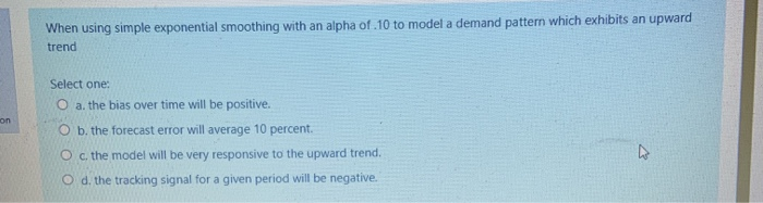 When using simple exponential smoothing with an