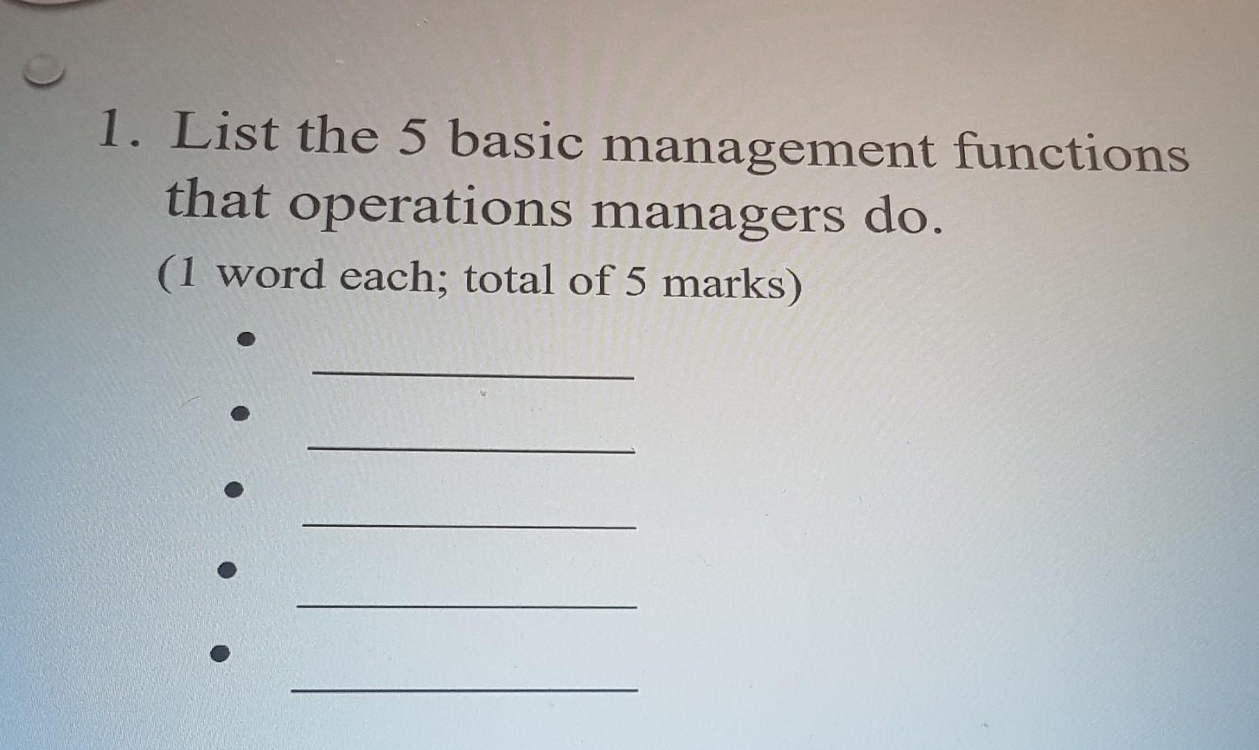 1. List the 5 basic management functions that