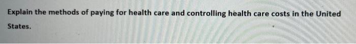 Explain the methods of paying for health care and