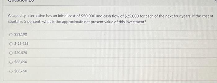 A capacity alternative has an initial cost of