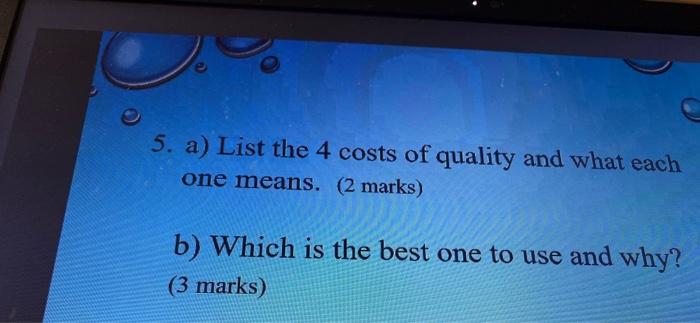 5. a) List the 4 costs of quality and what each