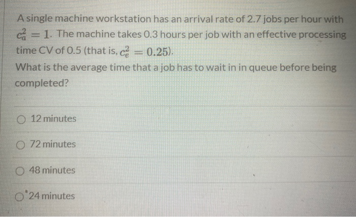 A single machine workstation has an arrival rate
