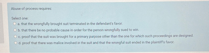 Abuse of process requires: Select one: a that the