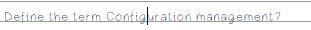 Define the term Configuration management