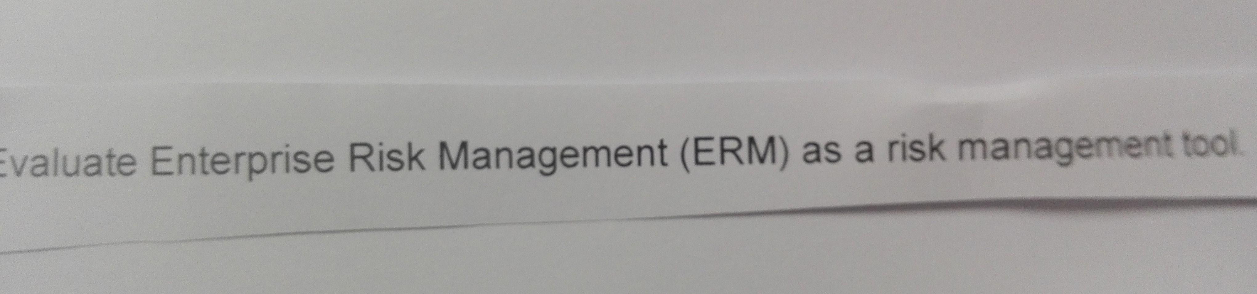 Evaluate Enterprise Risk Management (ERM) as a