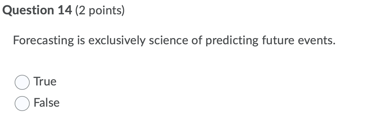 Question 14 (2 points) Forecasting is exclusively