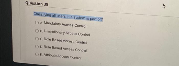 Question 38 Classifying all users in a system is