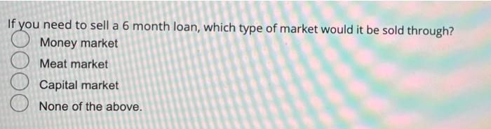 If you need to sell a 6 month loan, which type of