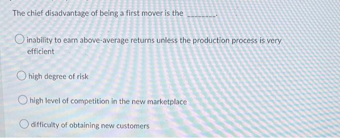 The chief disadvantage of being a first mover is