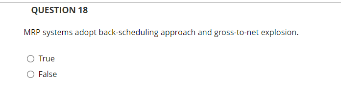 QUESTION 18 MRP systems adopt back-scheduling