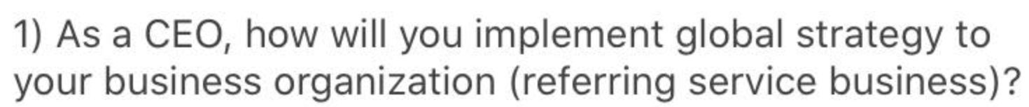 1) As a CEO, how will you implement global