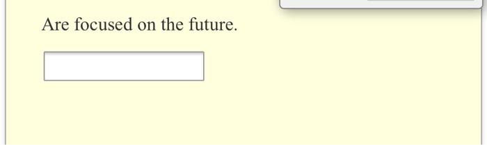 Are focused on the future