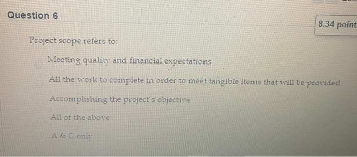Question 6 8.34 point Project scope refers to: