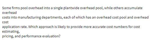 Some firms pool overhead into a single plantwide