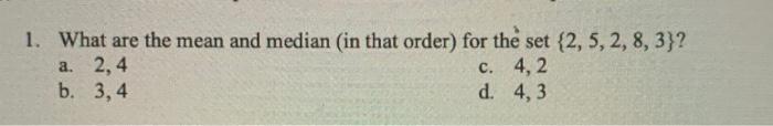 1. What are the mean and median (in that order)