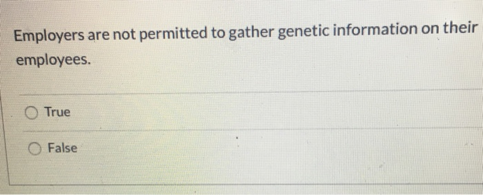 Employers are not permitted to gather genetic