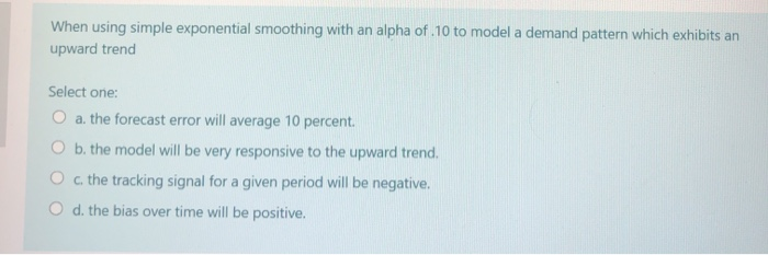 When using simple exponential smoothing with an