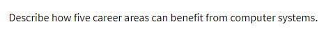 Describe how five career areas can benefit from