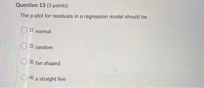 Question 13 (3 points) The p-plot for residuals