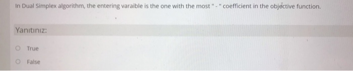 In Dual Simplex algorithm, the entering varaible