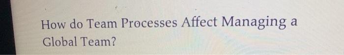 How do Team Processes Affect Managing a Global