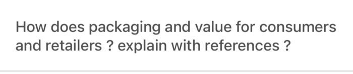 How does packaging and value for consumers and