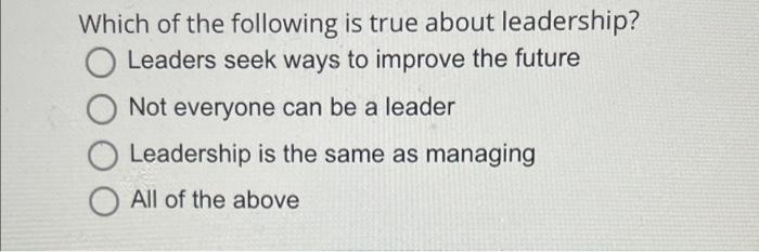 Which of the following is true about leadership?