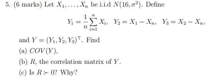 5. (6 marks) Let X1,..., Xn be i.i.d N(16,02).