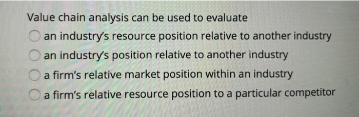 Value chain analysis can be used to evaluate an