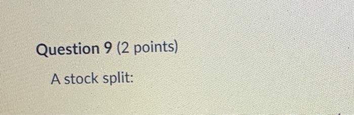 Question 9 (2 points) A stock split
