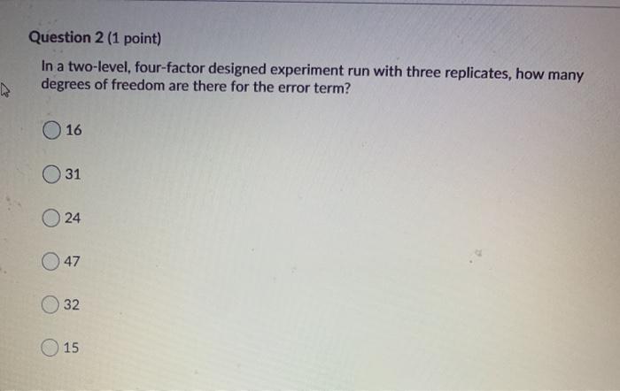 Question 2 (1 point) In a two-level, four-factor