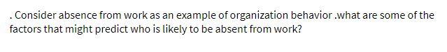 . Consider absence from work as an example of