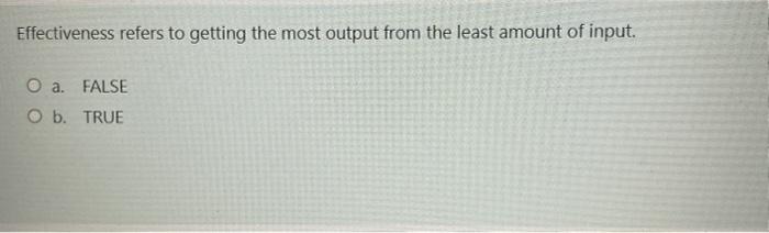 Effectiveness refers to getting the most output