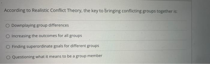 According to Realistic Conflict Theory, the key
