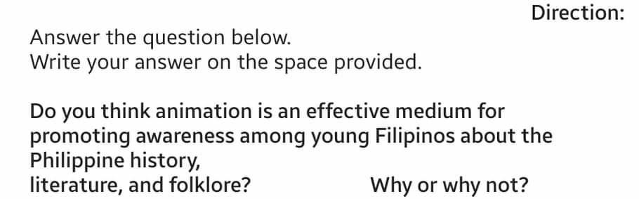 Direction: Answer the question below. Write your