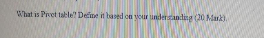 What is Pivot table? Define it based on your