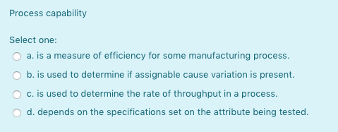 Process capability Select one: a. is a measure of