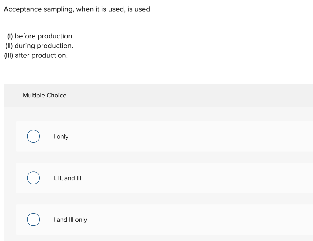 Acceptance sampling, when it is used, is used (1)