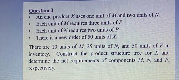 . . Question 3 An end product X uses one unit of