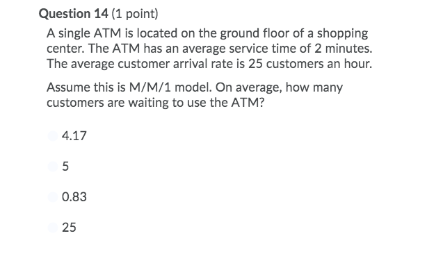 Question 14 (1 point) A single ATM is located on