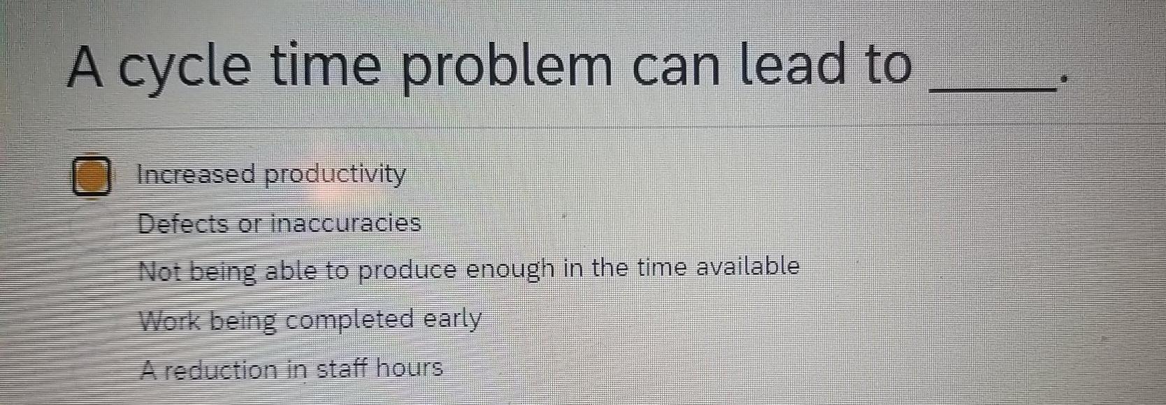 A cycle time problem can lead to Increased